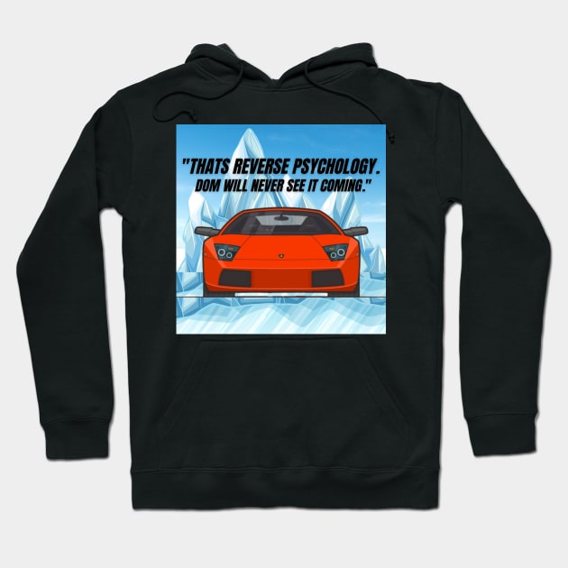 "Thats reverse Psychology. Dom will never see it coming." Hoodie by MOTOSHIFT